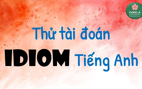 Thử tài đoán IDIOM tiếng Anh