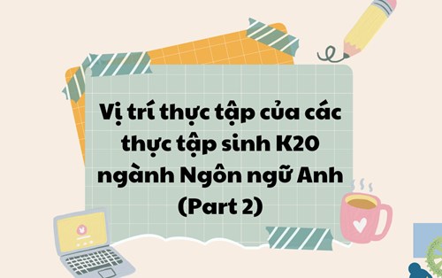 Góc tìm hiểu vị trí thực tập cùng Thực tập sinh K20 ngành Ngôn Ngữ Anh mùa 2: vị trí Nhân sự, Thư ký, Trợ lý 