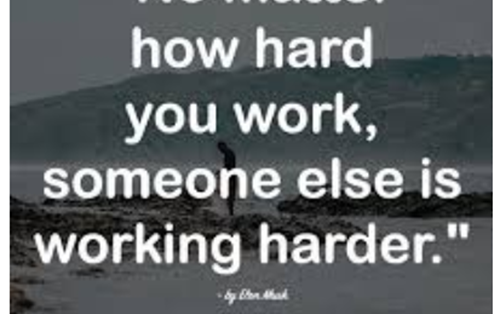 No matter how hard you work, someone else is working harder